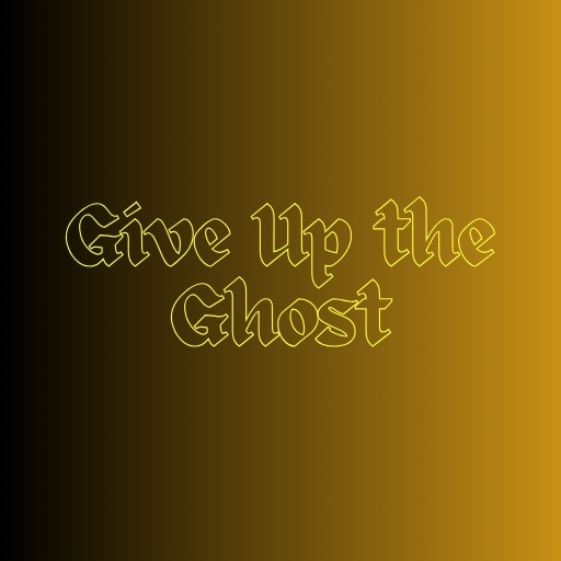 Give Up the Ghost
