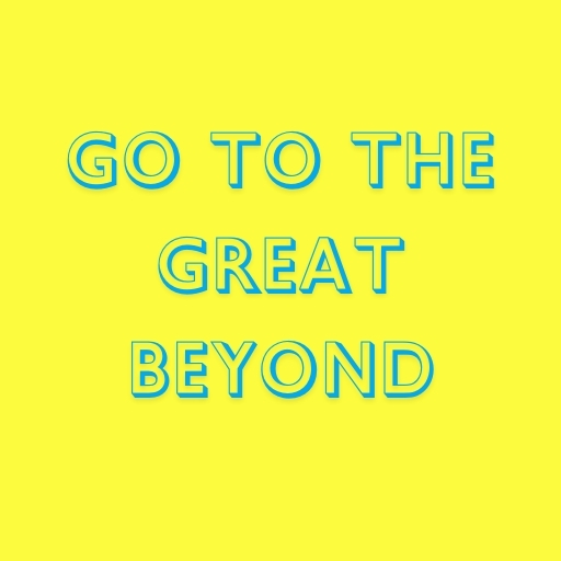 Go to the Great Beyondis a Bright Path
