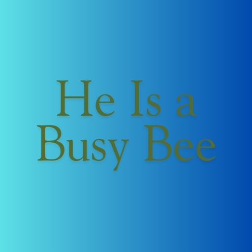 He Is a Busy BeeYour Time