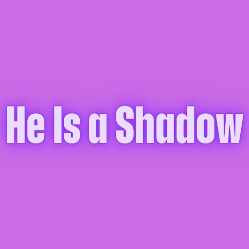 He Is a Shadow