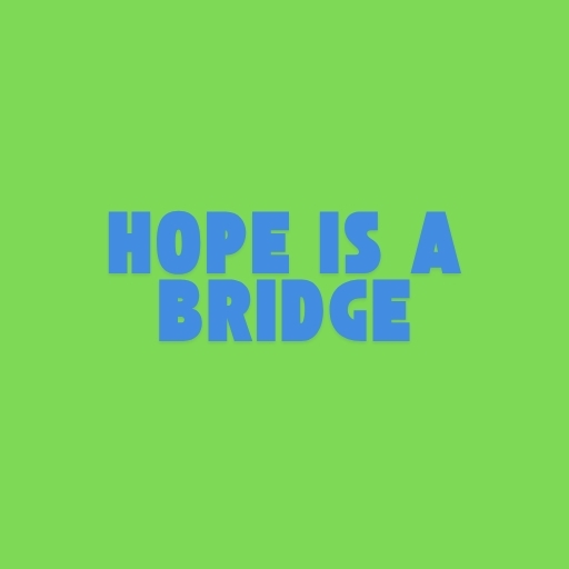 Hope Is a Bridge