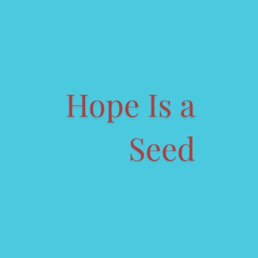 Hope Is a Seed