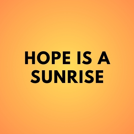 Hope Is a Sunrise