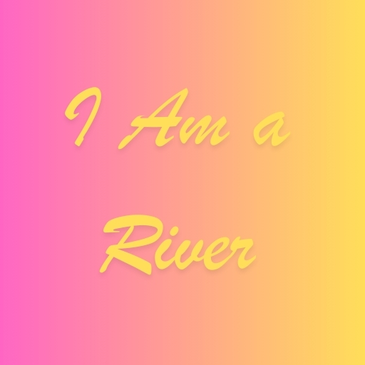 I Am a River