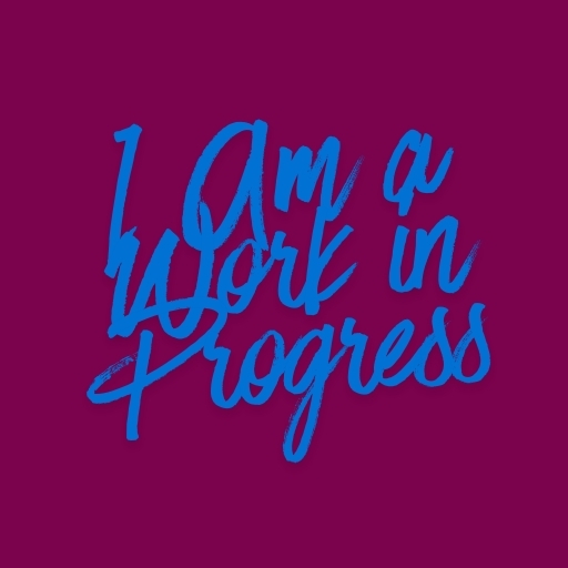 I Am a Work in Progress