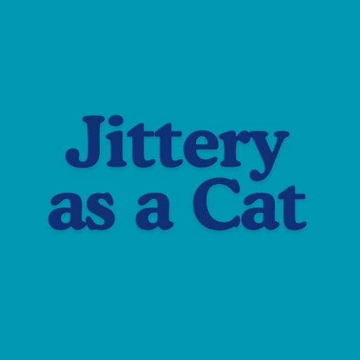 Jittery as a Cat