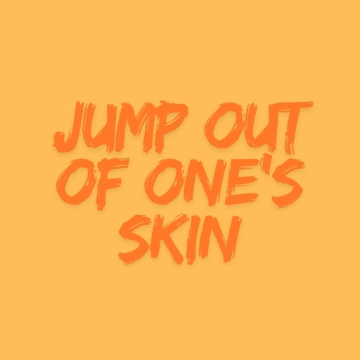 Jump Out of One’s Skin