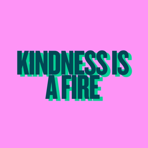 Kindness Is a Fire