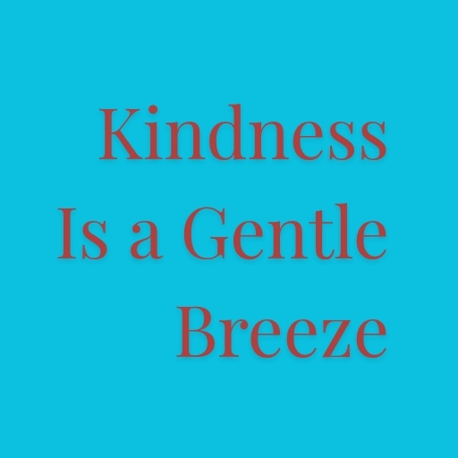 Kindness Is a Gentle Breeze