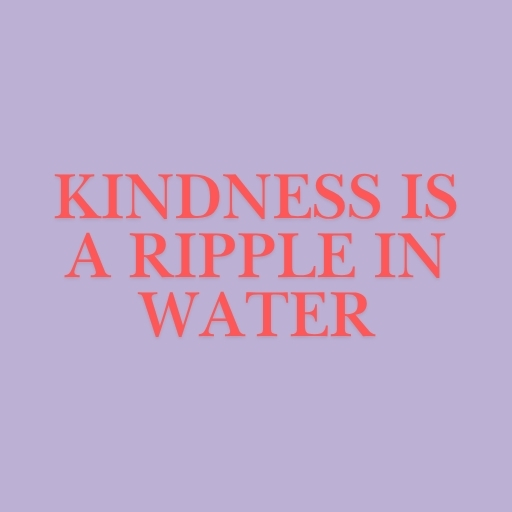 Kindness Is a Ripple in Water