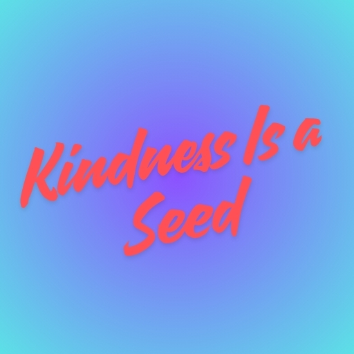 Kindness Is a Seed