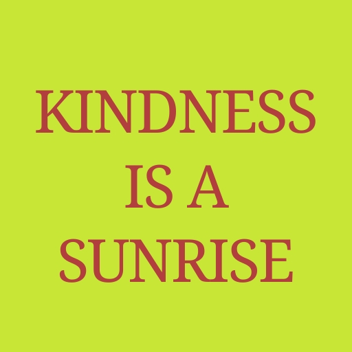Kindness Is a Sunrise