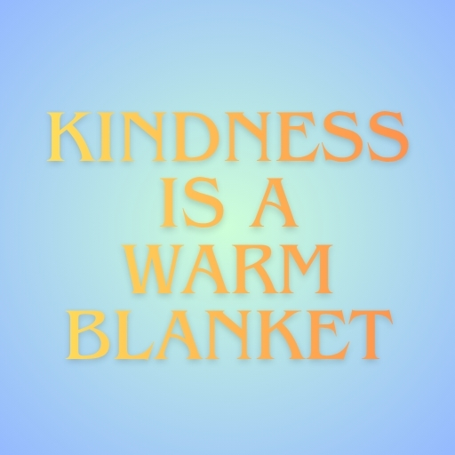 Kindness Is a Warm Blanket