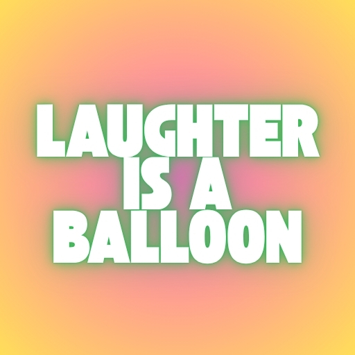 Laughter Is a Balloon