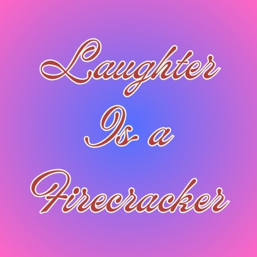 Laughter Is a Firecracker