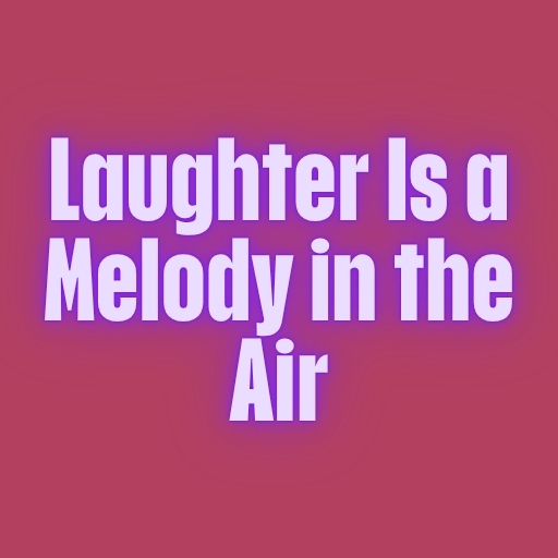 Laughter Is a Melody in the Air