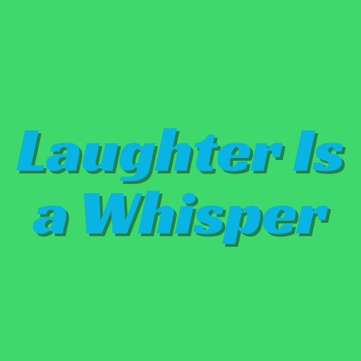 Laughter Is a Whisper