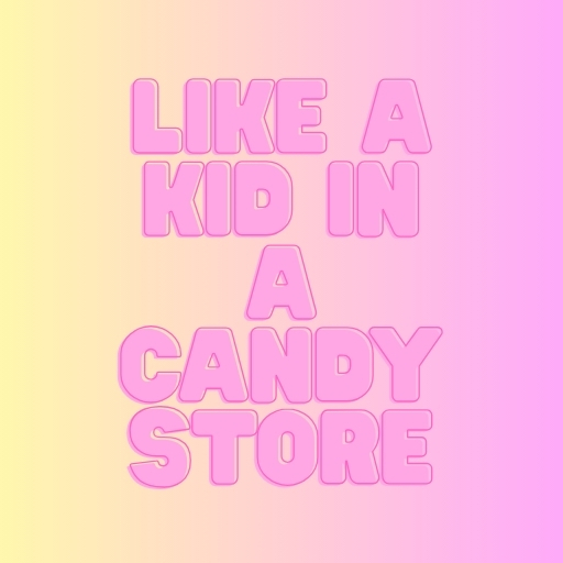 Like a Kid in a Candy Store