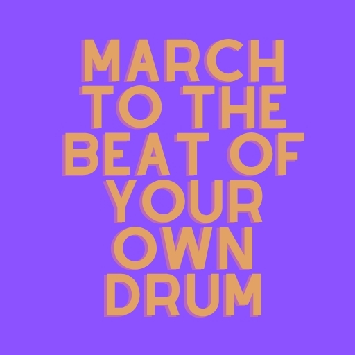 March to the Beat of Your Own Drum