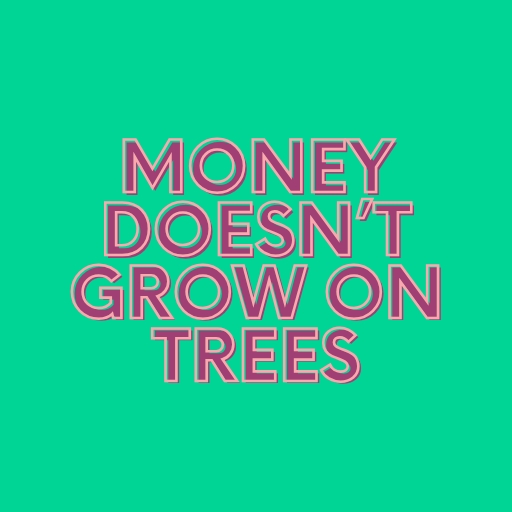 Money Doesn’t Grow on Trees