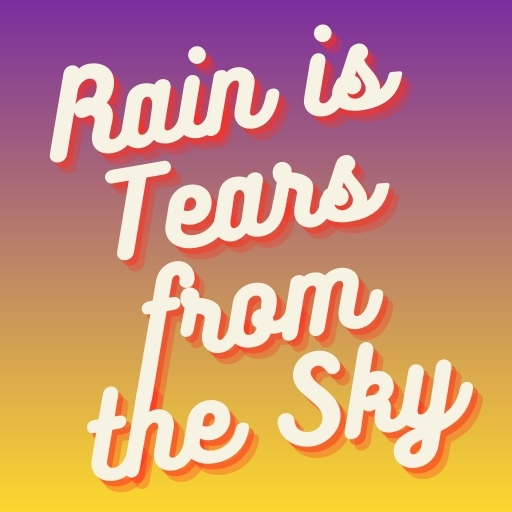 Rain is Tears from the Sky