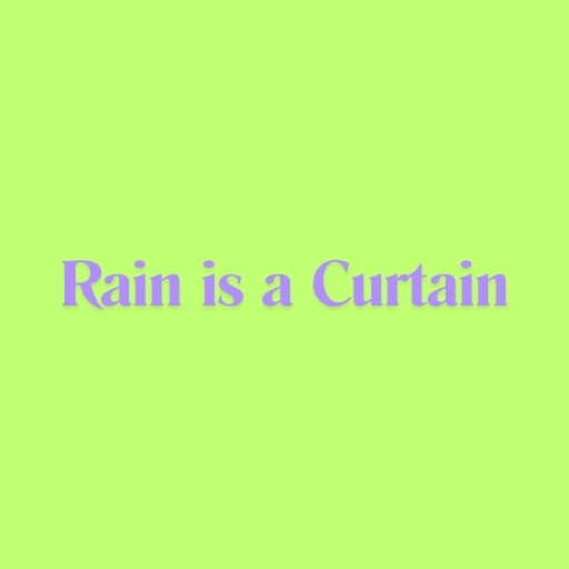 Rain is a Curtain