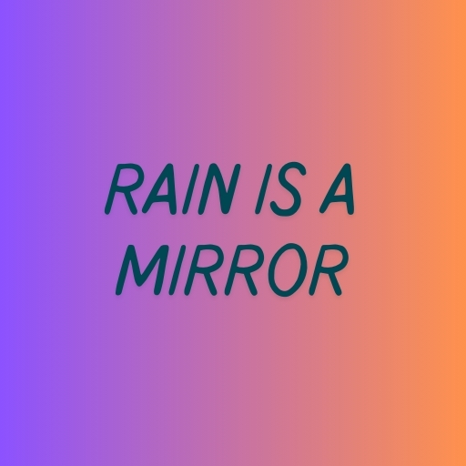 Rain is a Mirror