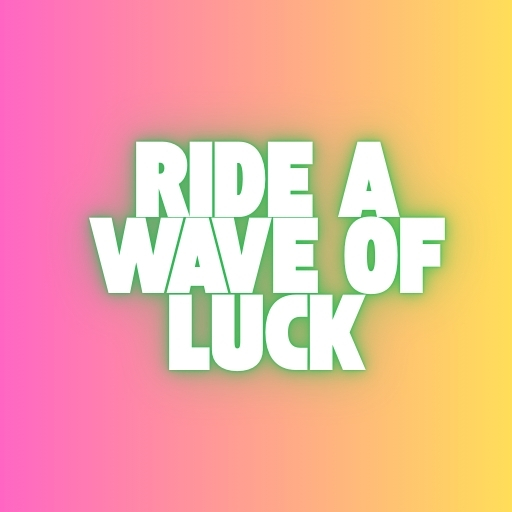 Ride a Wave of Luck