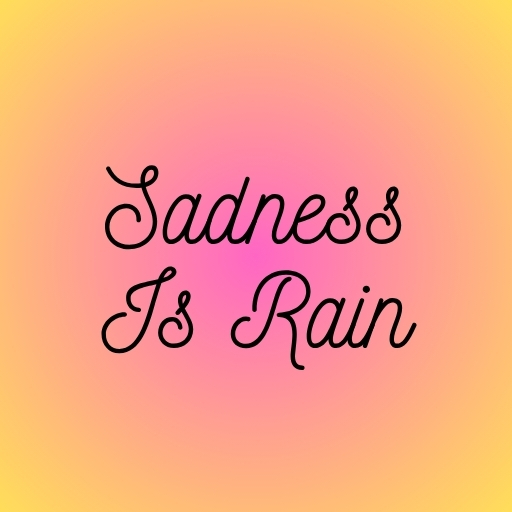 Sadness Is Rain