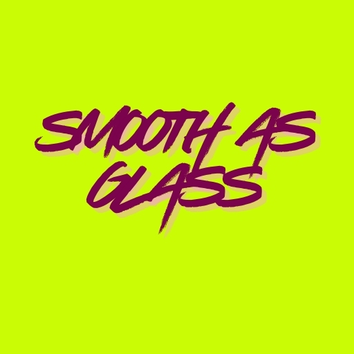 Smooth as Glass
