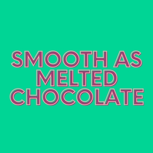 Smooth as Melted Chocolate