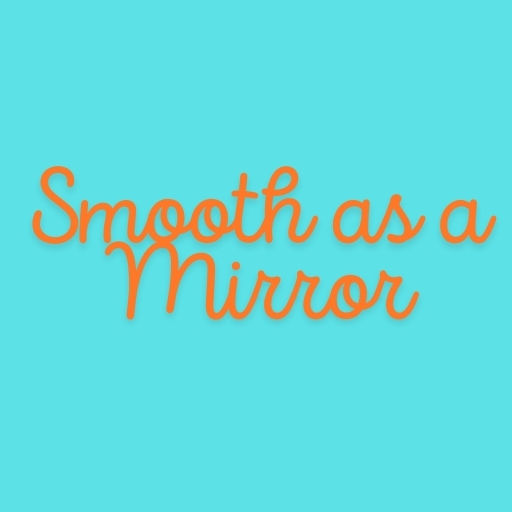 Smooth as a Mirror