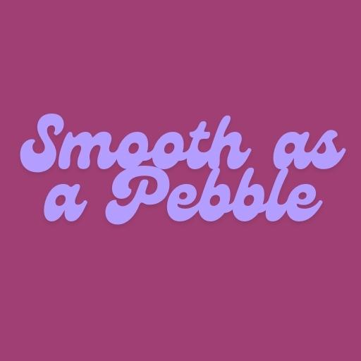Smooth as a Pebble