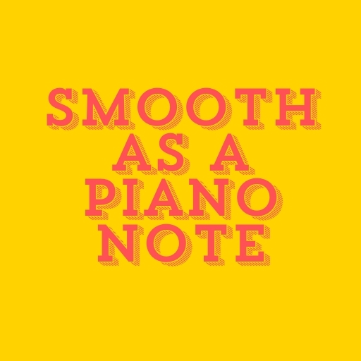 Smooth as a Piano Note