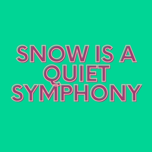 Snow Is a Quiet Symphony