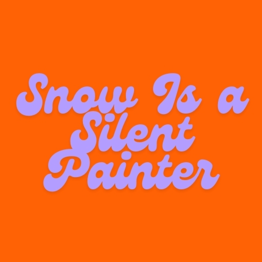Snow Is a Silent Painter