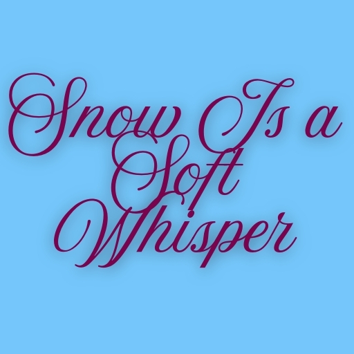 Snow Is a Soft Whisper