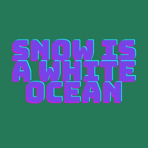 Snow Is a White Ocean