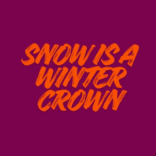 Snow Is a Winter Crown