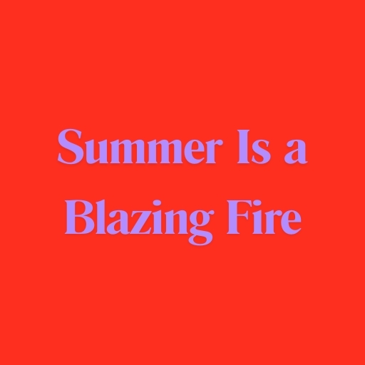 Summer Is a Blazing Fire