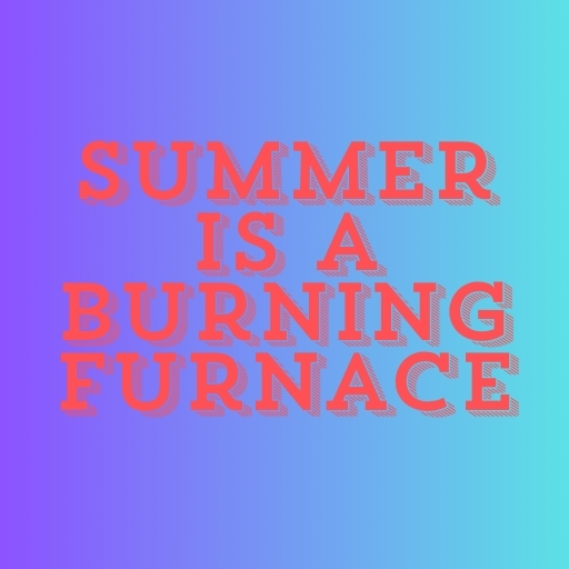 Summer Is a Burning Furnace