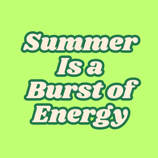 Summer Is a Burst of Energy