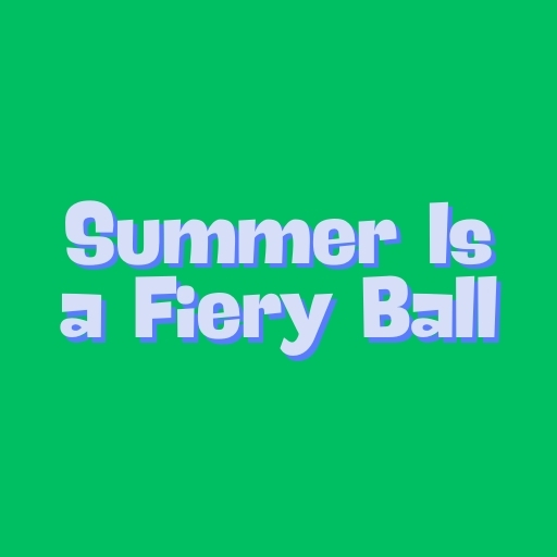Summer Is a Fiery Ball