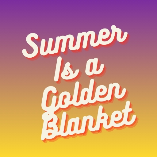 Summer Is a Golden Blanket