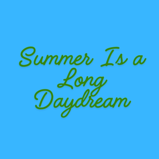 Summer Is a Long Daydream