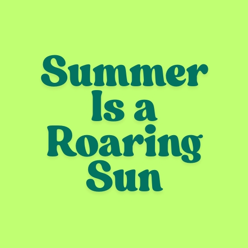 Summer Is a Roaring Sun