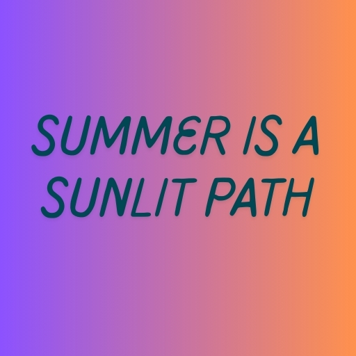 Summer Is a Sunlit Path