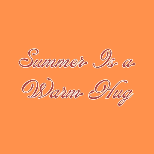 Summer Is a Warm Hug