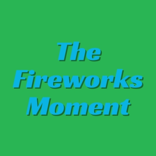 The Fireworks Moment