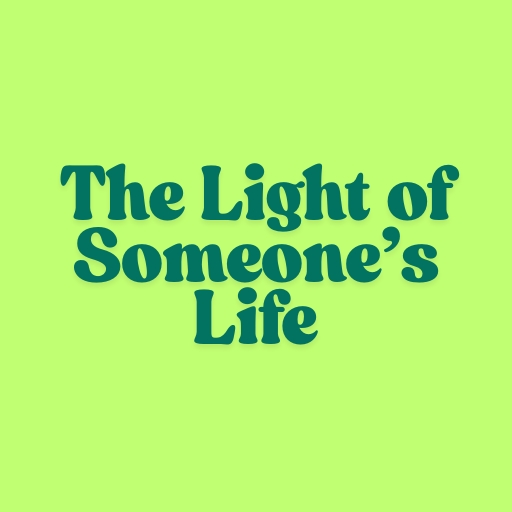 The Light of Someone’s Life